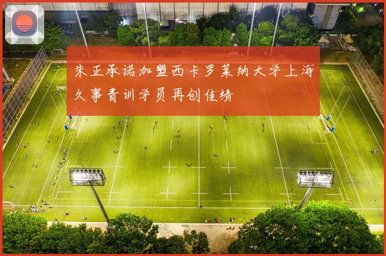 朱正承诺加盟西卡罗莱纳大学上海久事青训学员再创佳绩