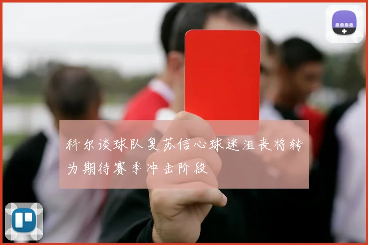 科尔谈球队复苏信心球迷沮丧将转为期待赛季冲击阶段